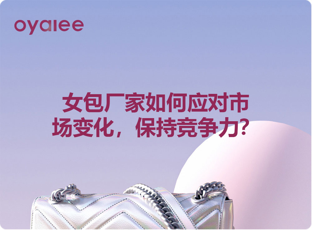 女包厂家如何应对市场变化，保持竞争力？