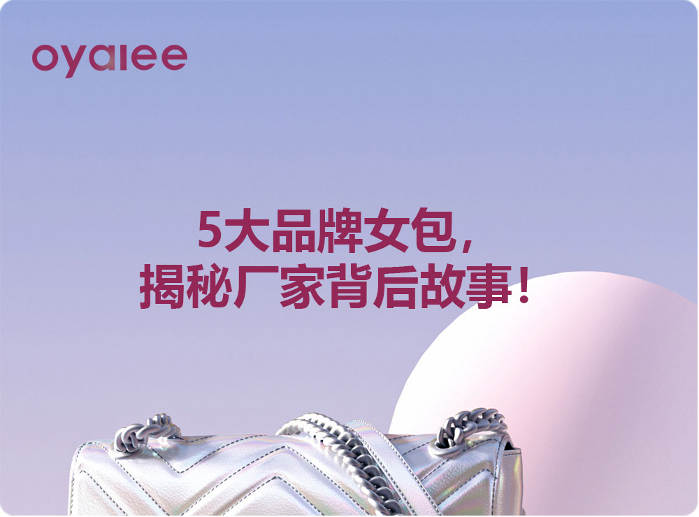 5大品牌女包，揭秘厂家背后故事！